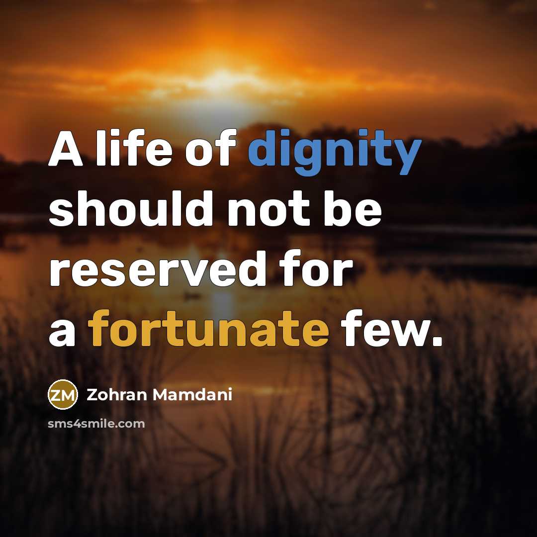“A life of dignity should not be reserved for a fortunate few.” quote by Zohran Mamdani