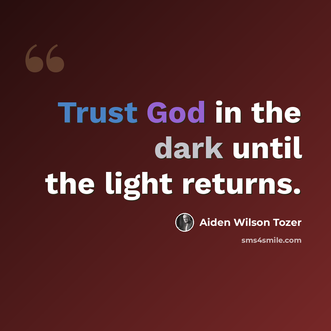 “Trust God in the dark until the light returns.” quote by Aiden Wilson Tozer