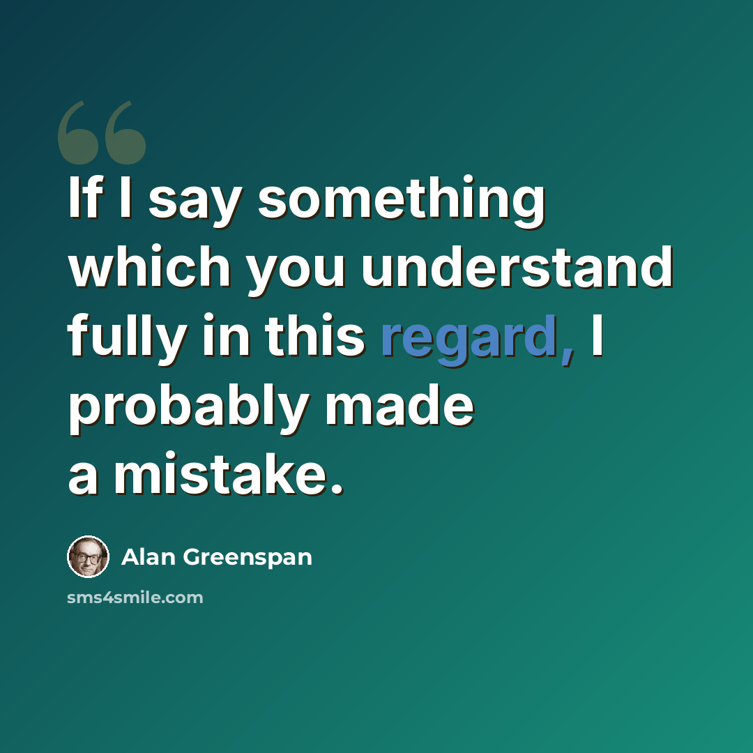 “If I say something which you understand fully in this regard, I probably made a mistake.” quote by Alan Greenspan