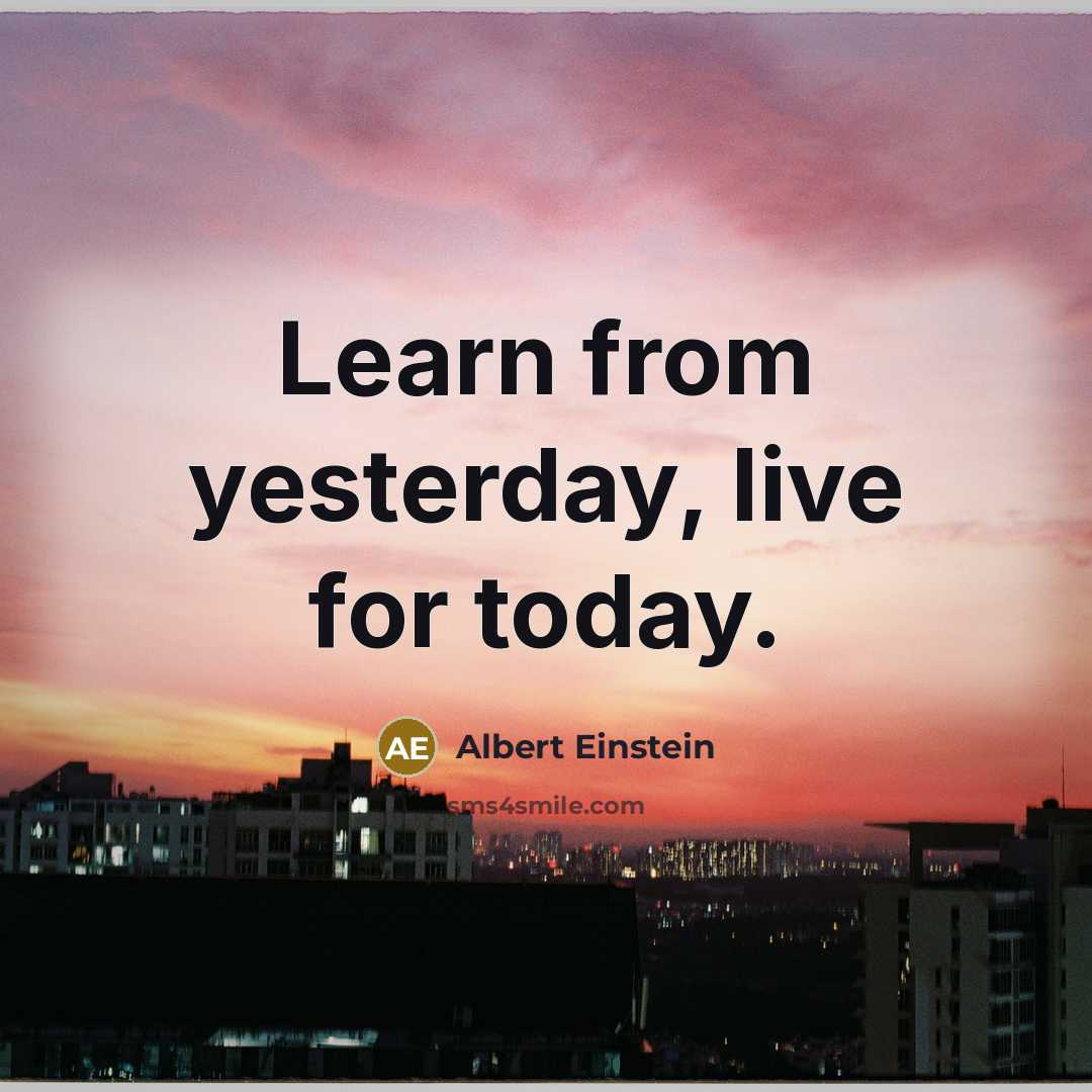 “Learn from yesterday, live for today.” quote by Albert Einstein