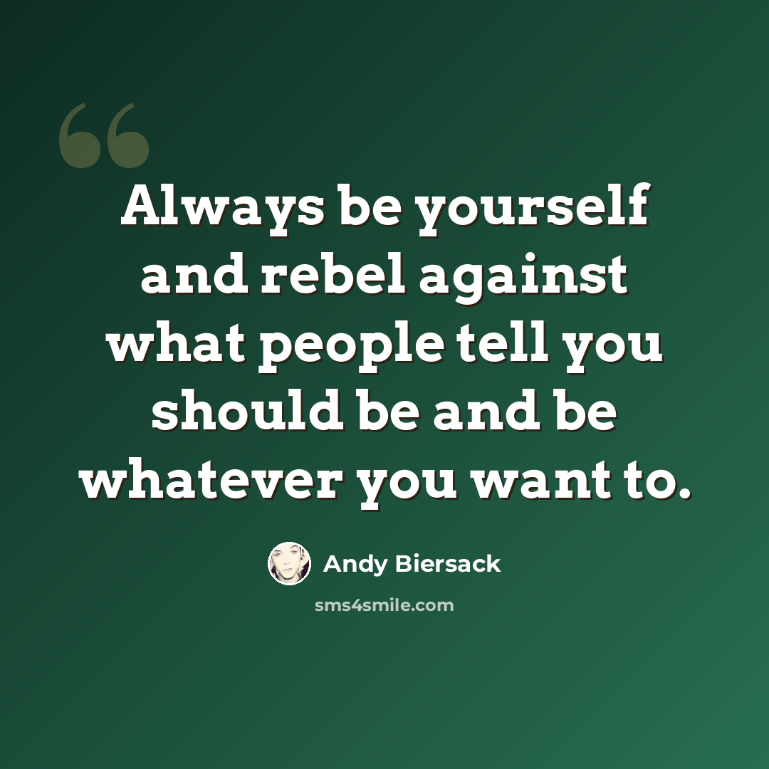 “Always be yourself and rebel against what people tell you should be and be whatever you want to.” quote by Andy Biersack