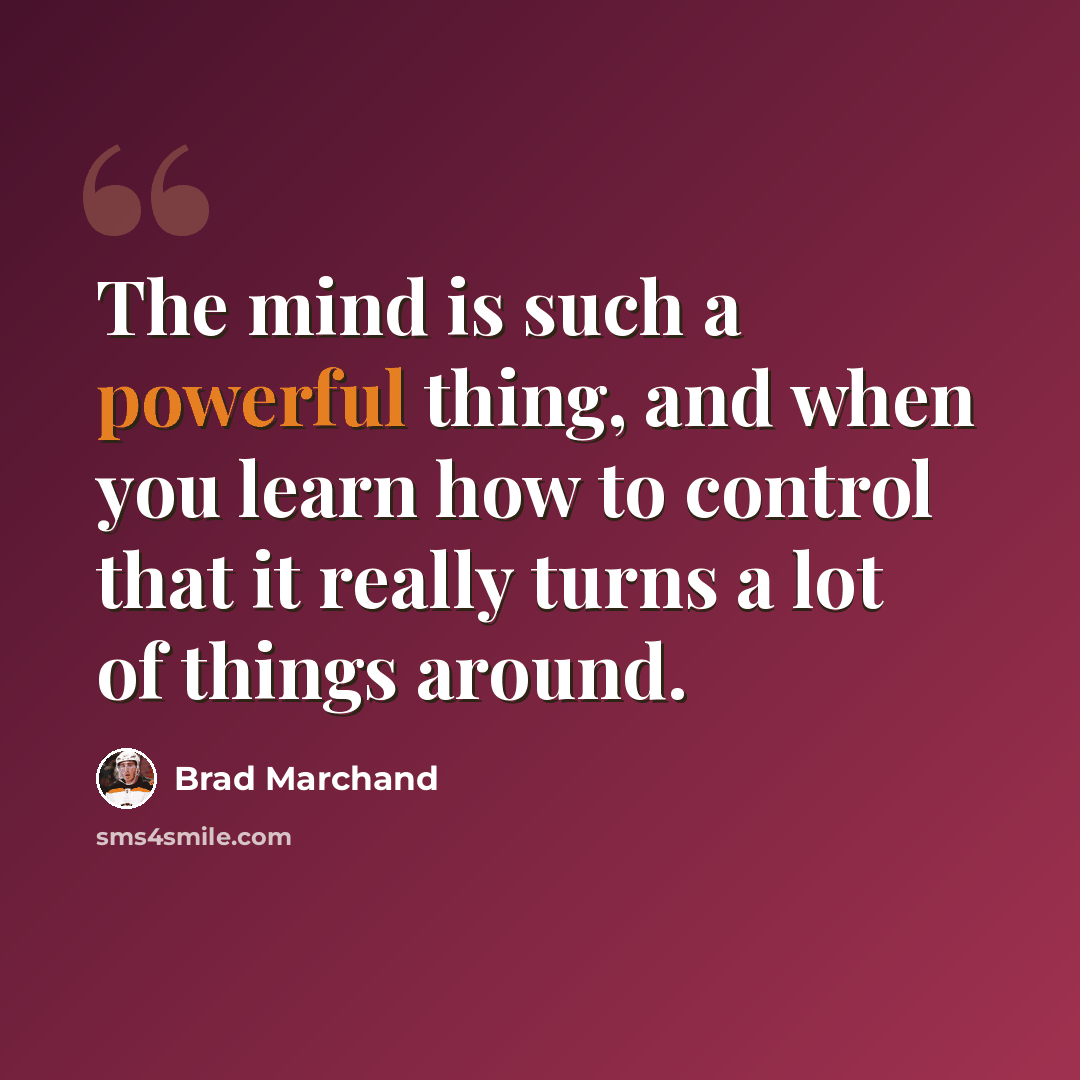 “The mind is such a powerful thing, and when you learn how to control that it really turns a lot of things around.” quote by Brad Marchand