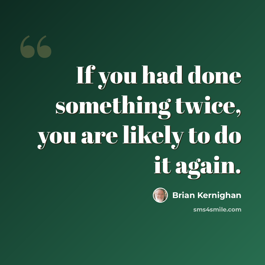“If you had done something twice, you are likely to do it again.” quote by Brian Kernighan