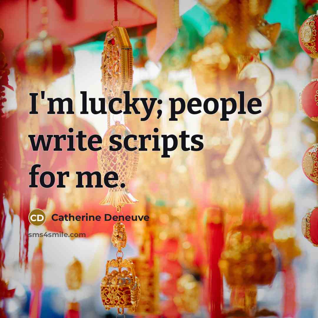 “I'm lucky; people write scripts for me.” quote by Catherine Deneuve
