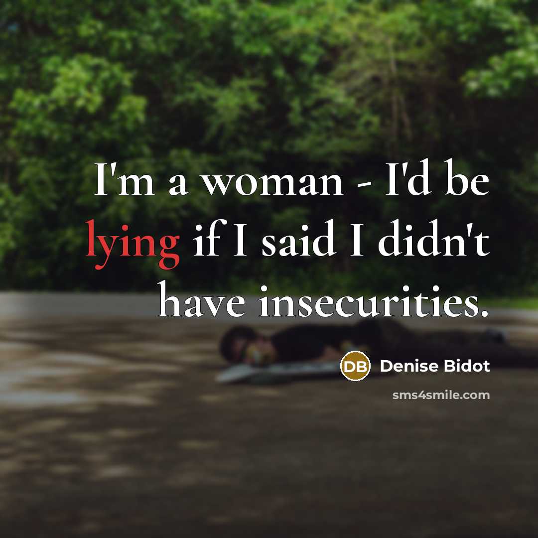 “I'm a woman - I'd be lying if I said I didn't have insecurities.” quote by Denise Bidot