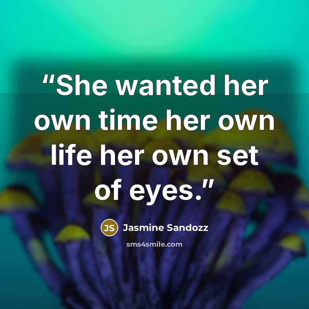 “She wanted her own time her own life her own set of eyes.” quote by Jasmine Sandozz