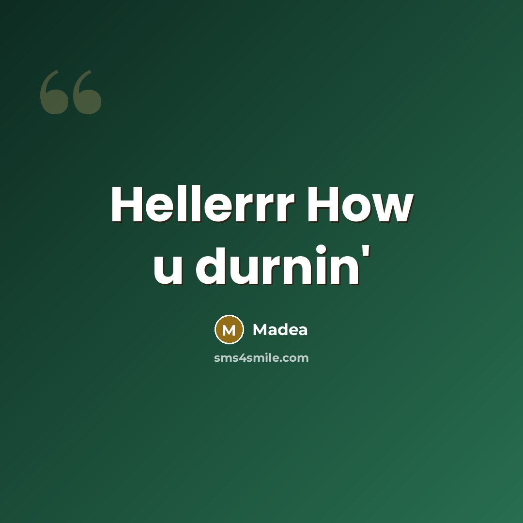 “Hellerrr How u durnin'” quote by Madea