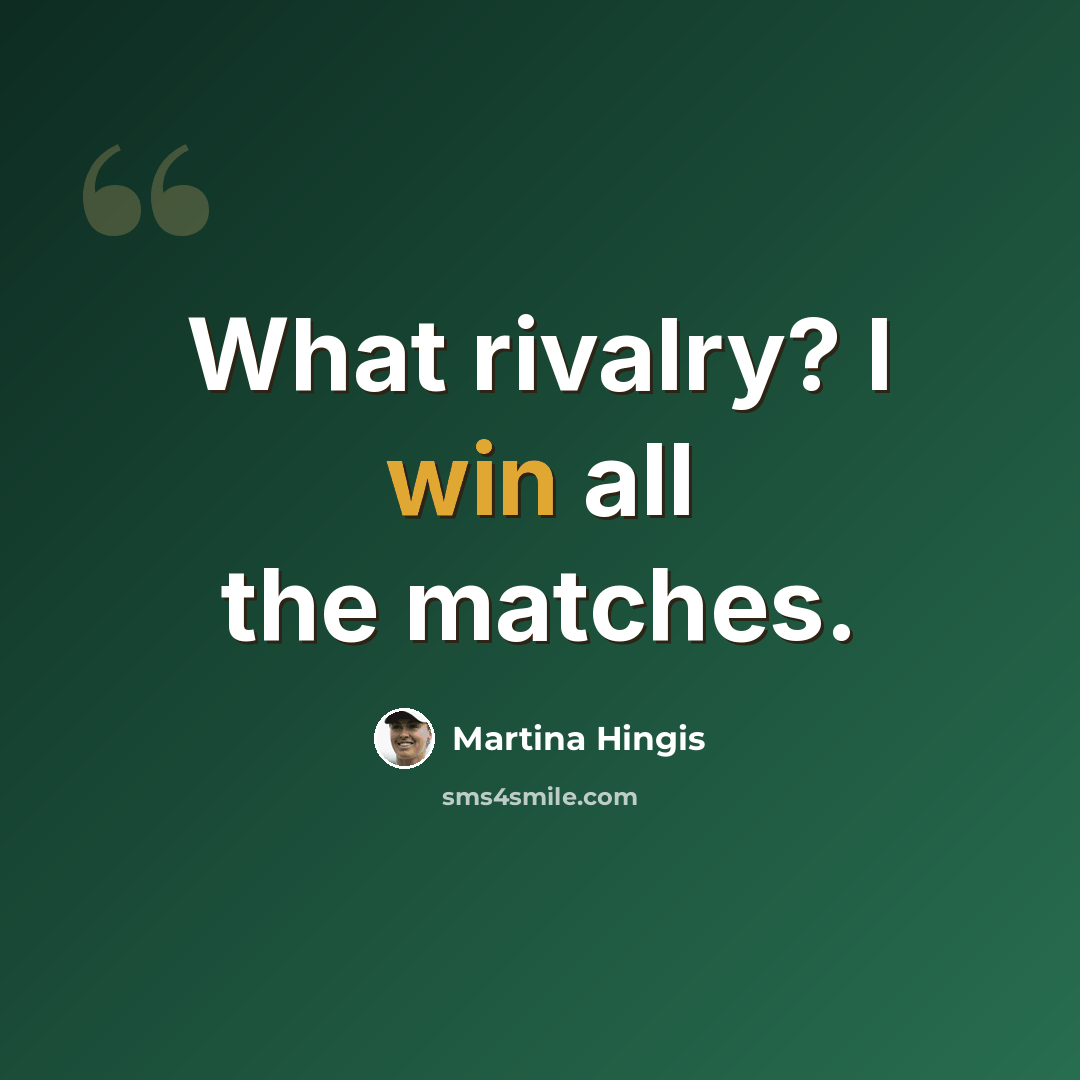 “What rivalry? I win all the matches.” quote by Martina Hingis