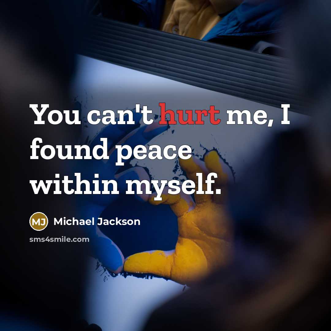 “You can't hurt me, I found peace within myself.” quote by Michael Jackson