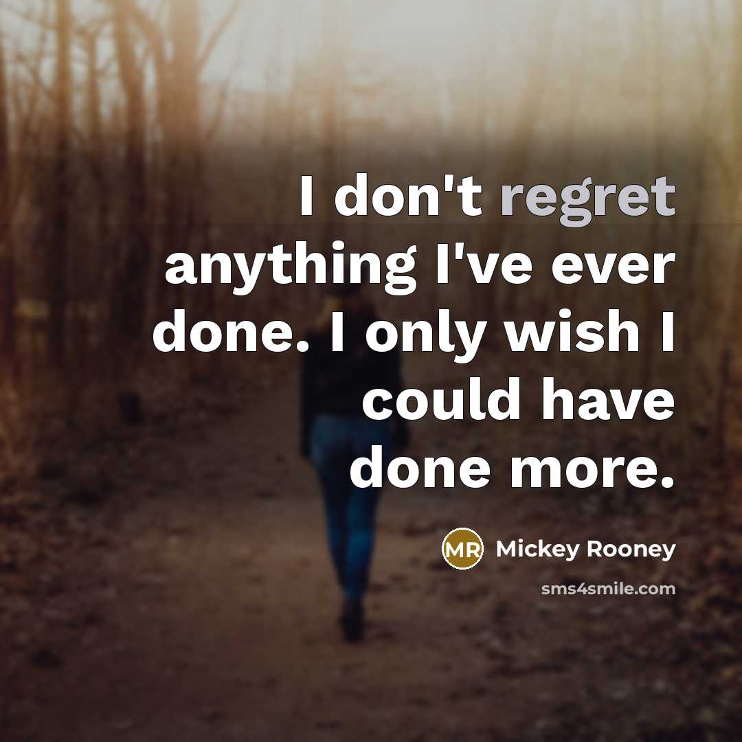 “I don't regret anything I've ever done. I only wish I could have done more.” quote by Mickey Rooney