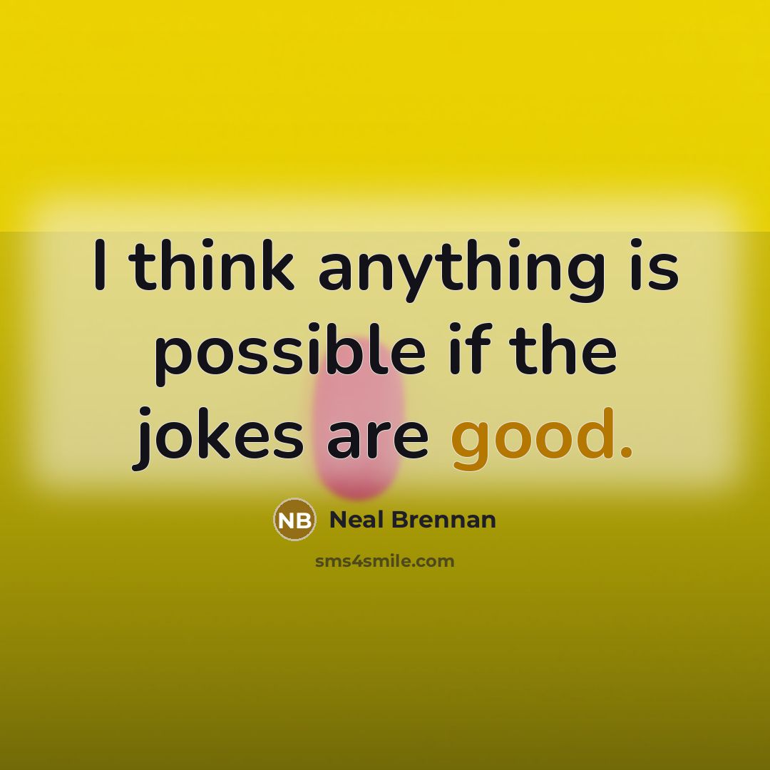 “I think anything is possible if the jokes are good.” quote by Neal Brennan