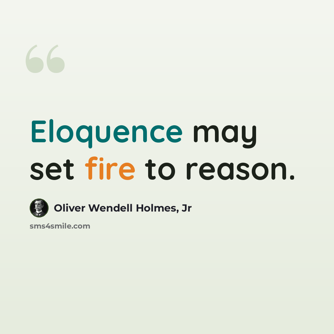 “Eloquence may set fire to reason.” quote by Oliver Wendell Holmes, Jr