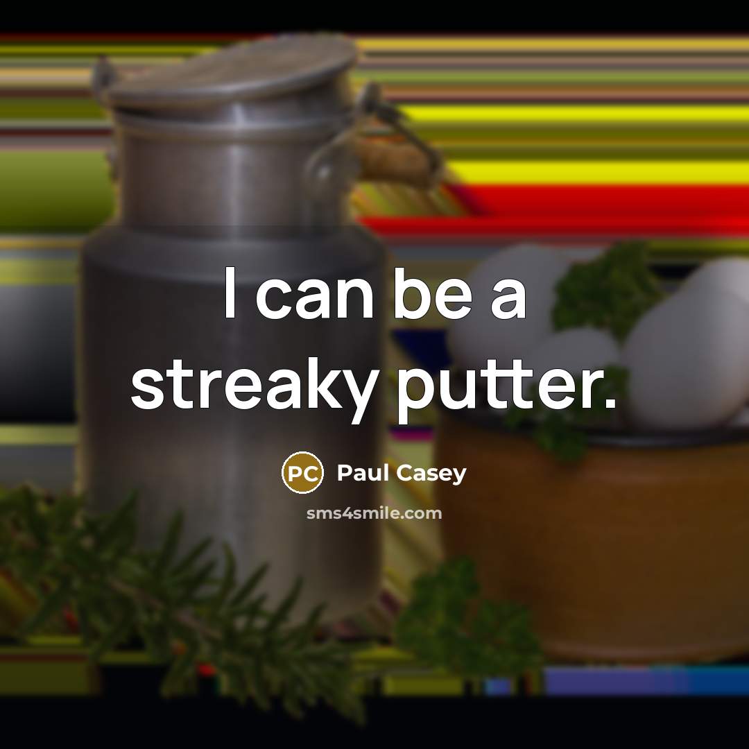 “I can be a streaky putter.” quote by Paul Casey