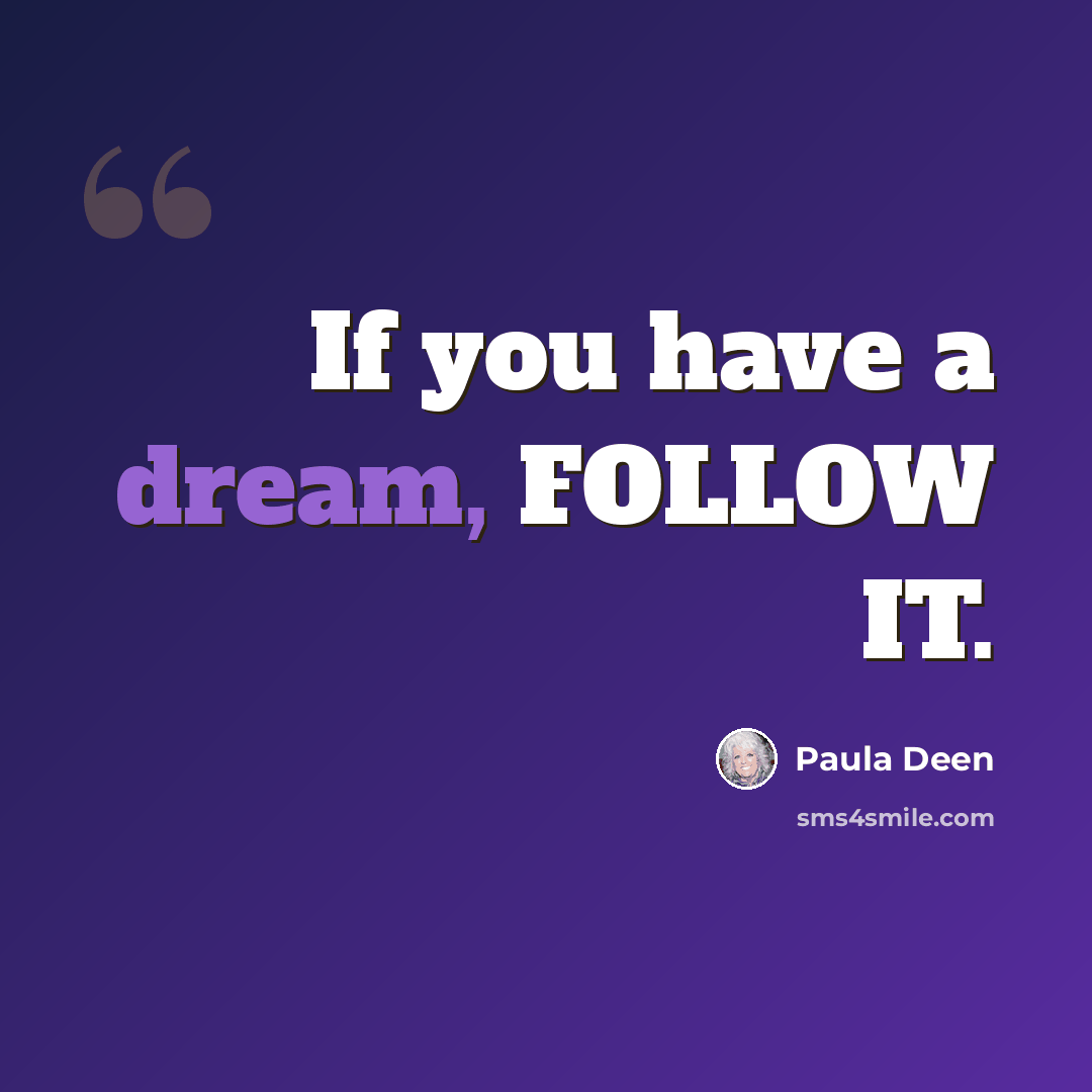 “If you have a dream, FOLLOW IT.” quote by Paula Deen