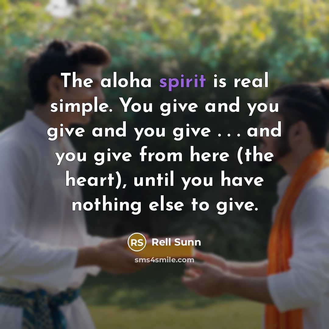 “The aloha spirit is real simple. You give and you give and you give . . . and you give from here (the heart), until you have nothing else to give.” quote by Rell Sunn