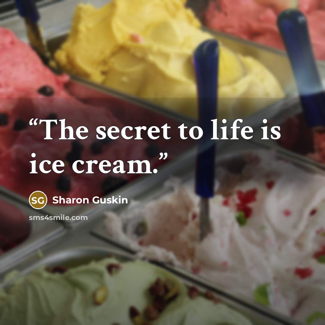 “The secret to life is ice cream.” quote by Sharon Guskin