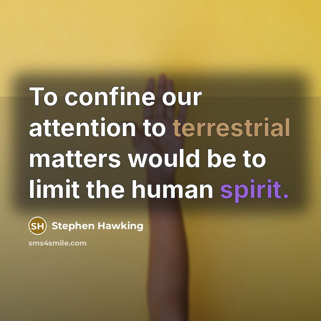 “To confine our attention to terrestrial matters would be to limit the human spirit.” quote by Stephen Hawking