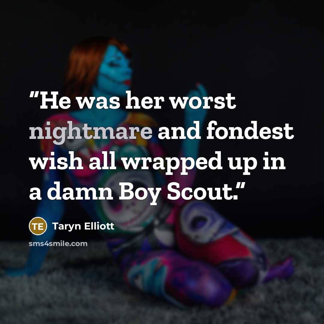 “He was her worst nightmare and fondest wish all wrapped up in a damn Boy Scout.” quote by Taryn Elliott
