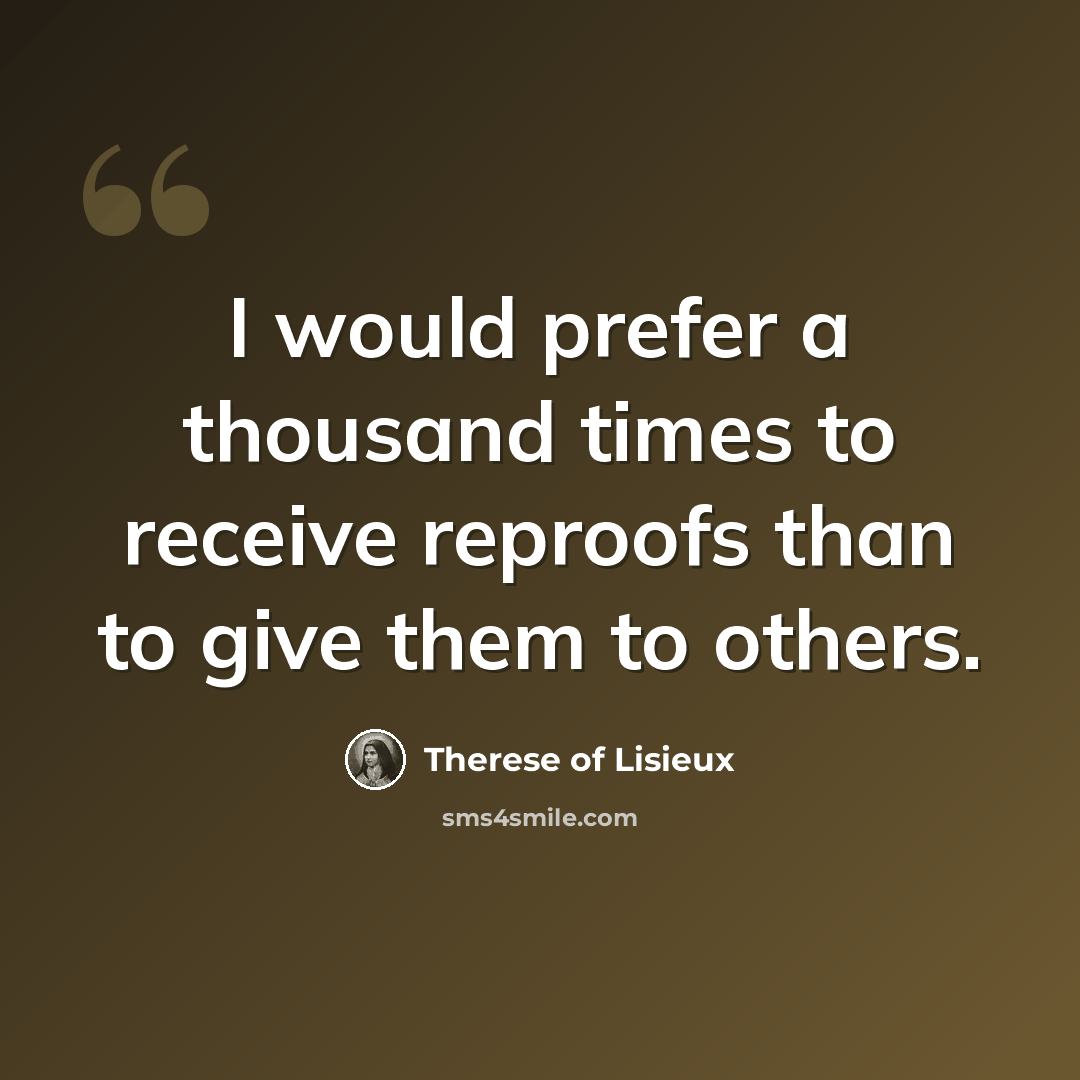 “I would prefer a thousand times to receive reproofs than to give them to others.” quote by Therese of Lisieux