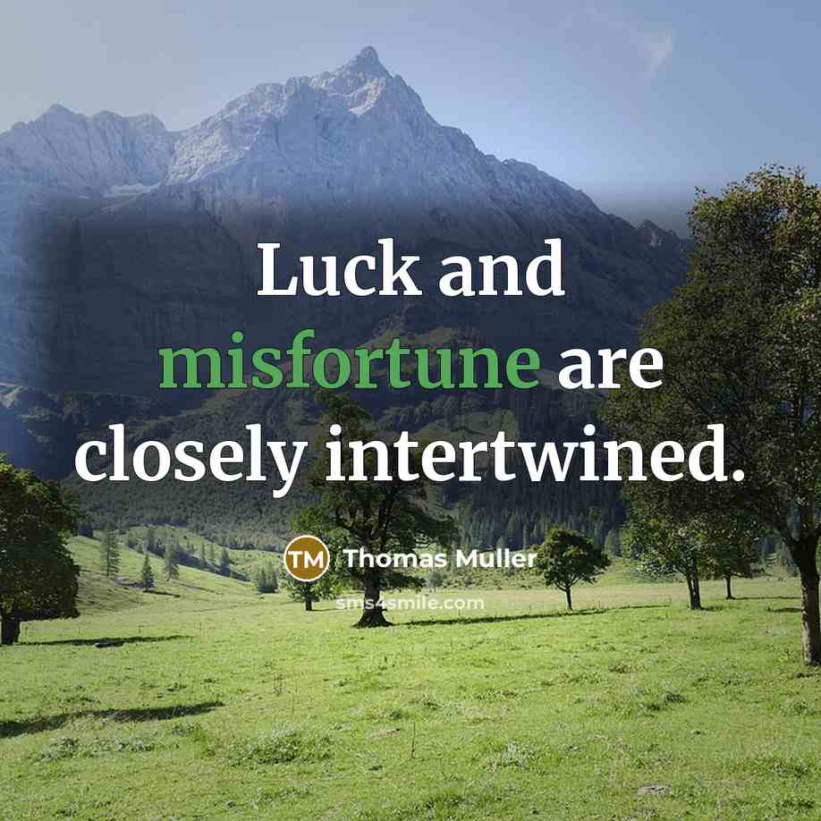 “Luck and misfortune are closely intertwined.” quote by Thomas Muller