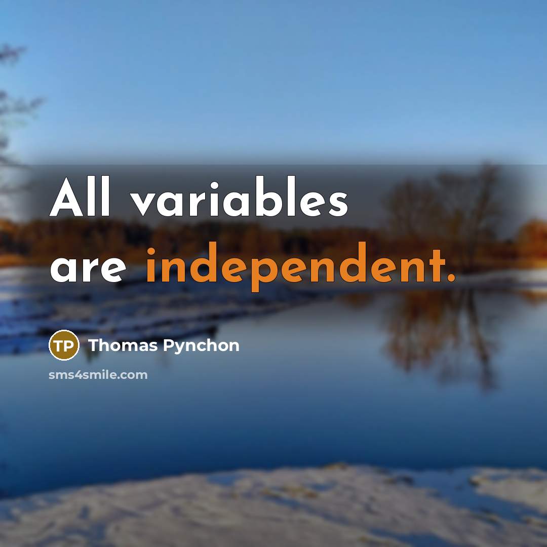 “All variables are independent.” quote by Thomas Pynchon