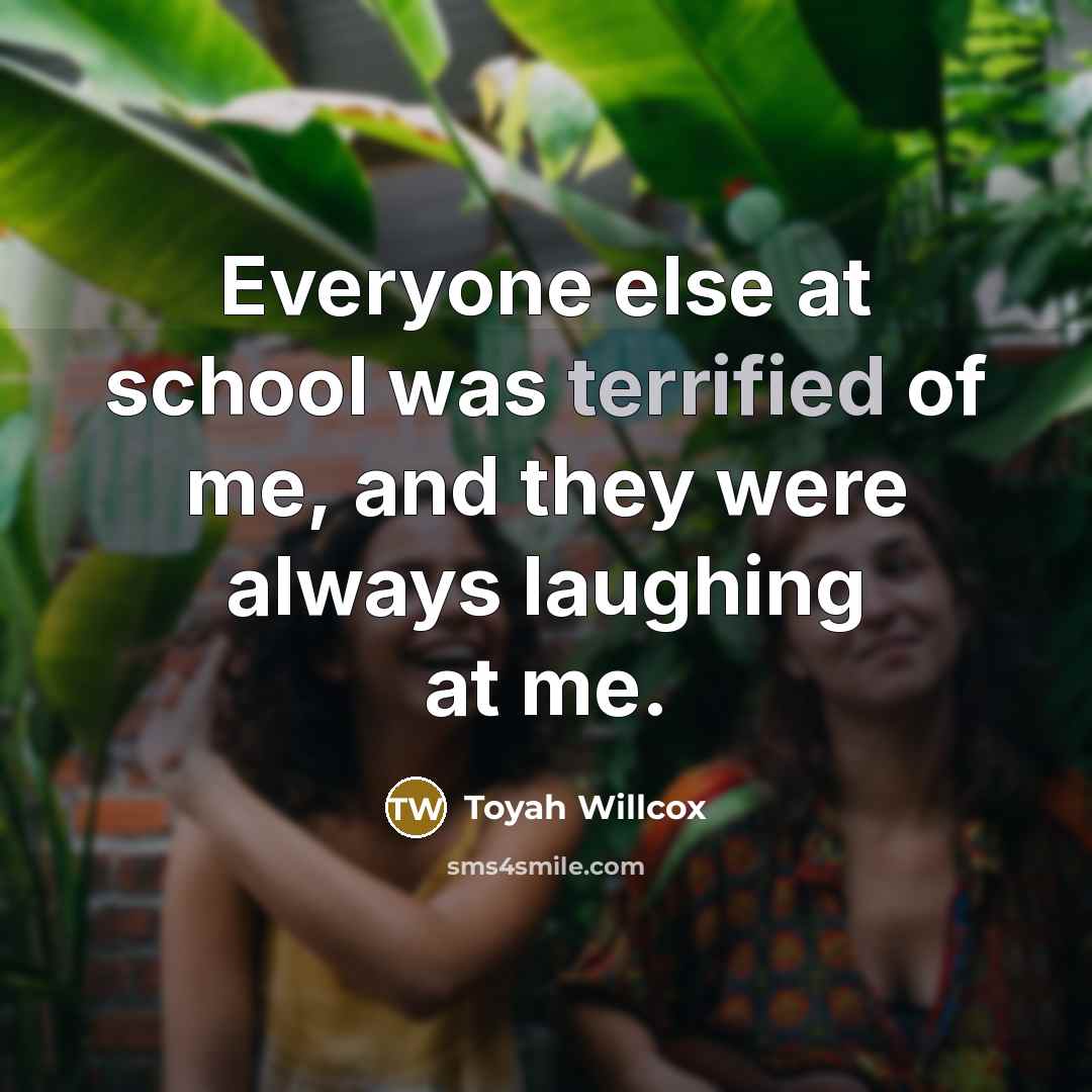 “Everyone else at school was terrified of me, and they were always laughing at me.” quote by Toyah Willcox