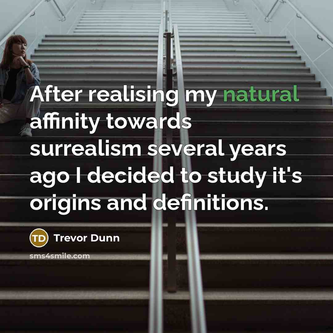 “After realising my natural affinity towards surrealism several years ago I decided to study it's origins and definitions.” quote by Trevor Dunn