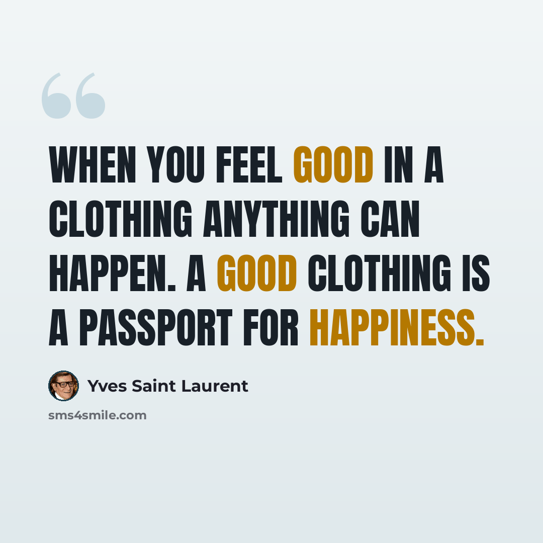 “When you feel good in a clothing anything can happen. A good clothing is a passport for happiness.” quote by Yves Saint Laurent