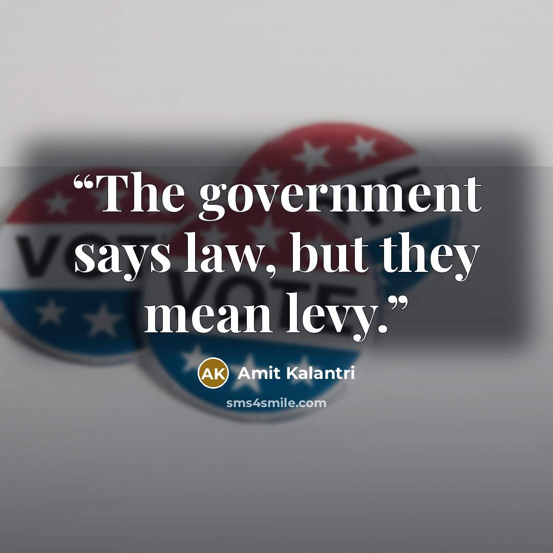 “The government says law, but they mean levy.” quote by Amit Kalantri