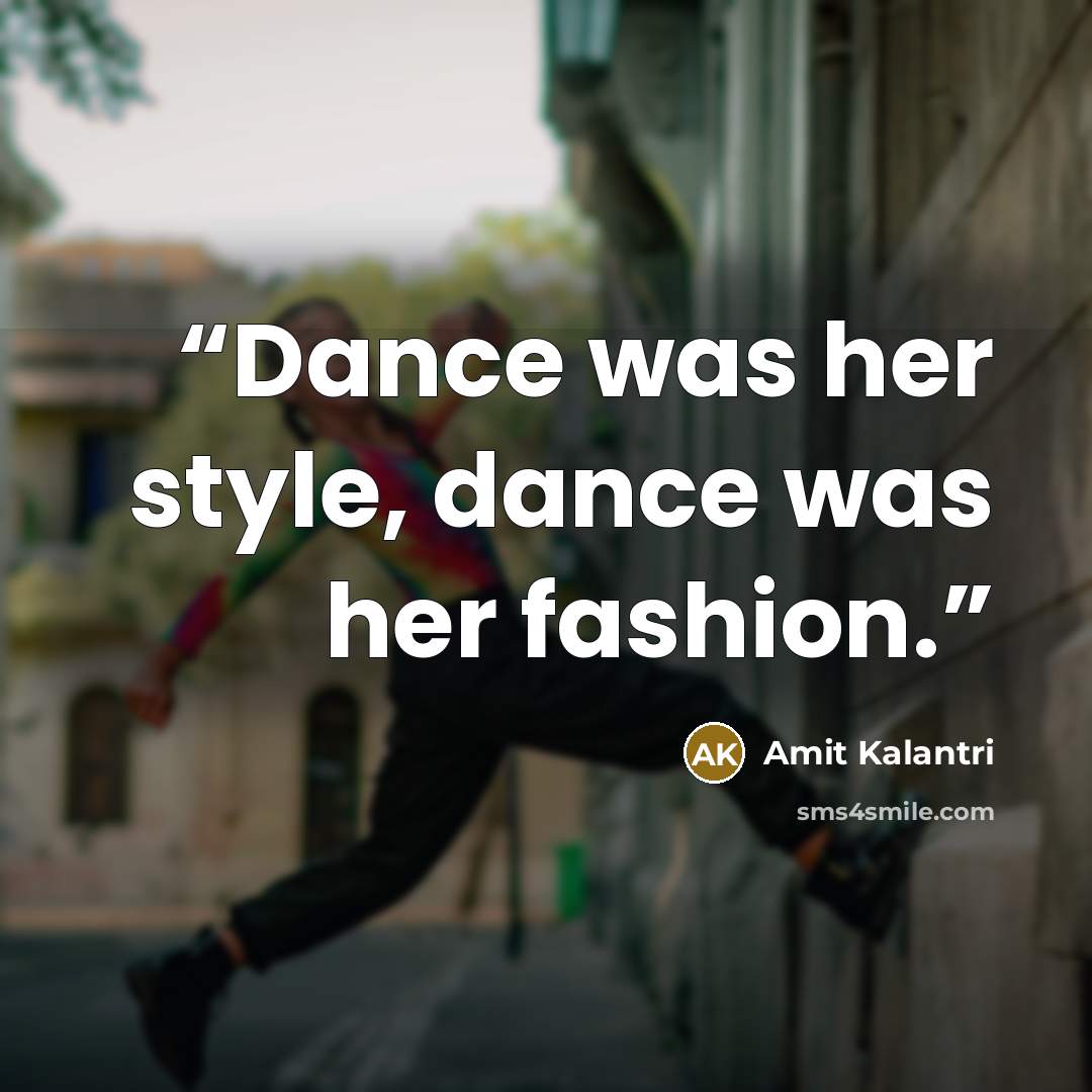 “Dance was her style, dance was her fashion.” quote by Amit Kalantri