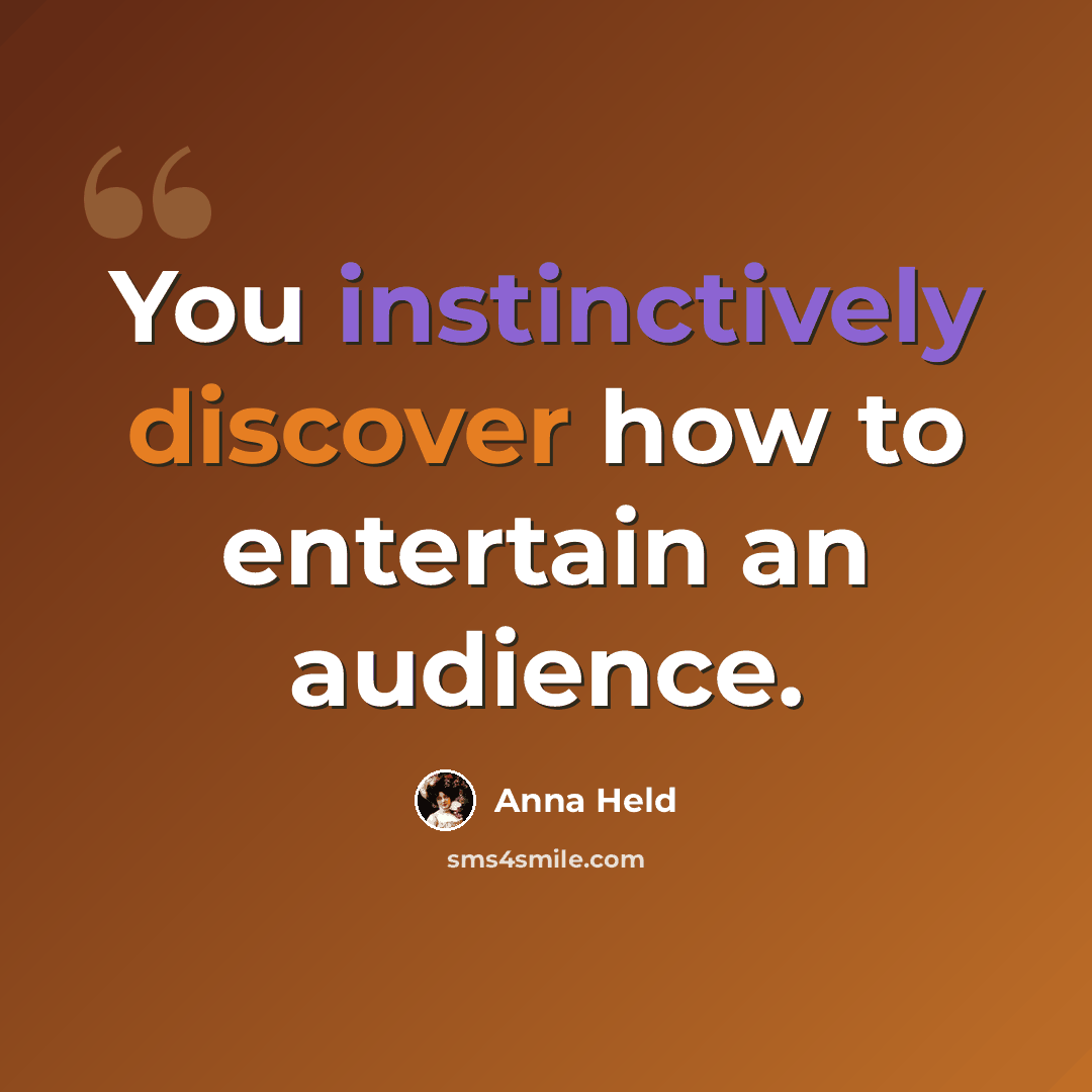 “You instinctively discover how to entertain an audience.” quote by Anna Held