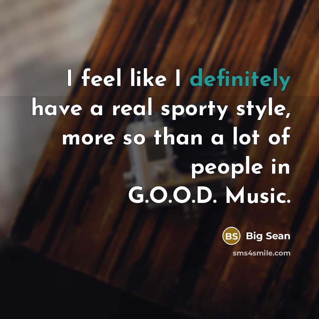 “I feel like I definitely have a real sporty style, more so than a lot of people in G.O.O.D. Music.” quote by Big Sean