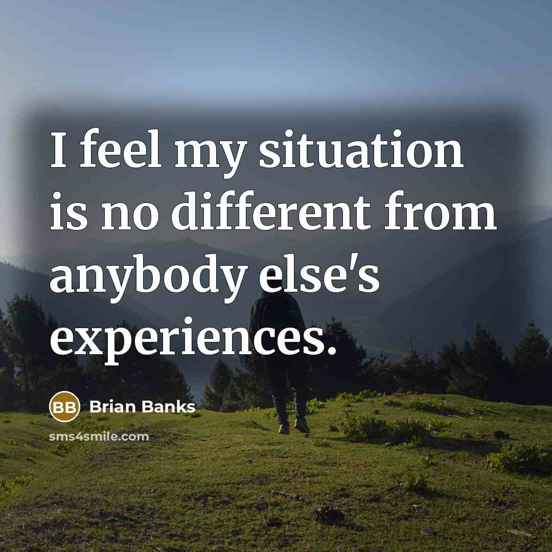 “I feel my situation is no different from anybody else's experiences.” quote by Brian Banks