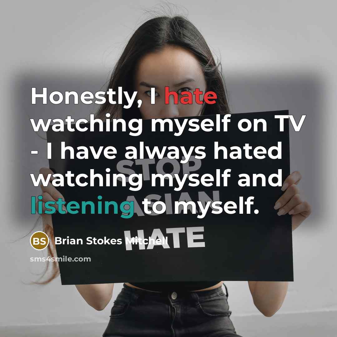 “Honestly, I hate watching myself on TV - I have always hated watching myself and listening to myself.” quote by Brian Stokes Mitchell