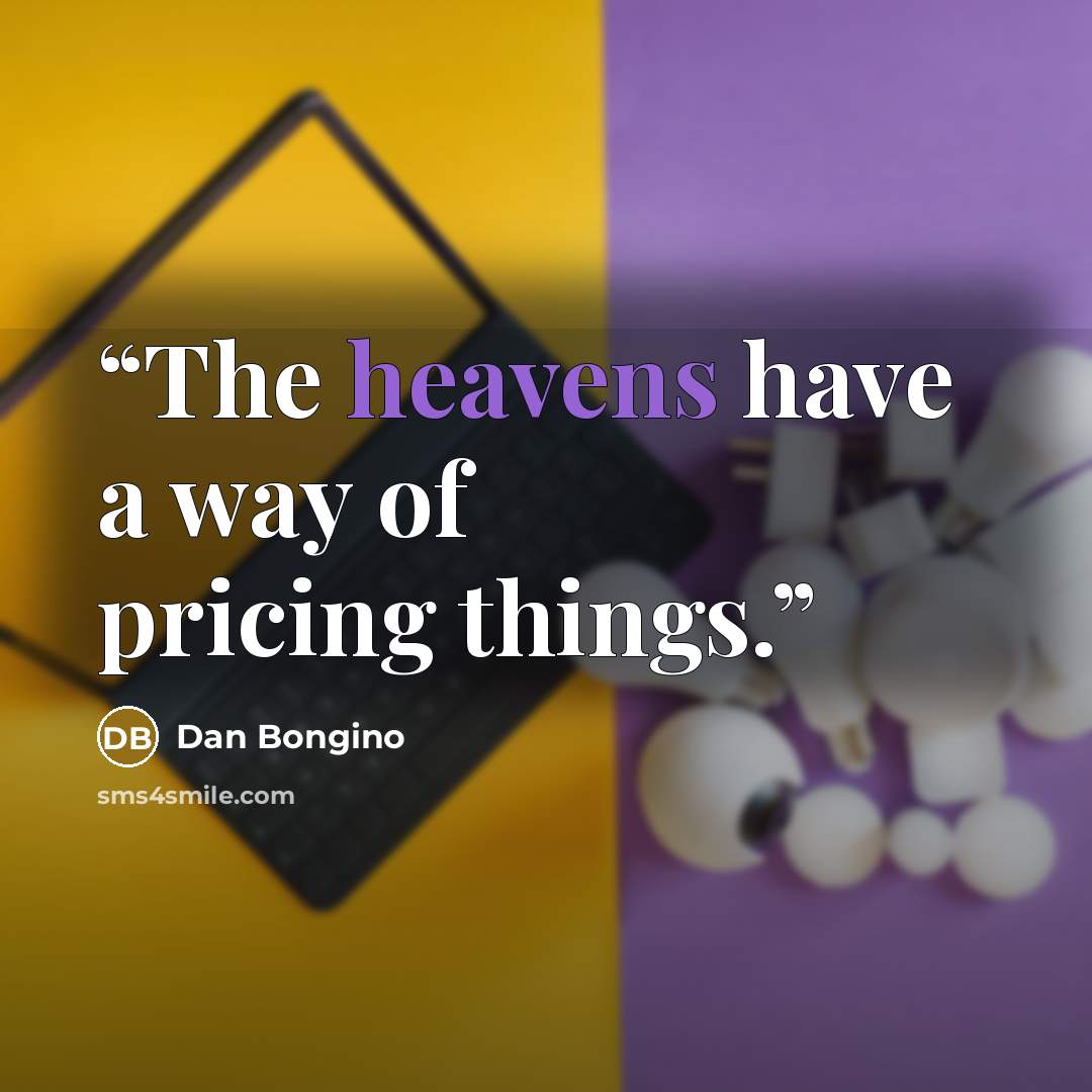 “The heavens have a way of pricing things.” quote by Dan Bongino