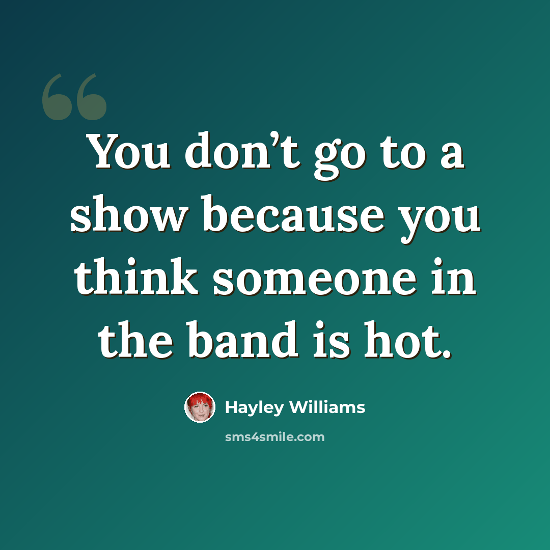 “You don’t go to a show because you think someone in the band is hot.” quote by Hayley Williams
