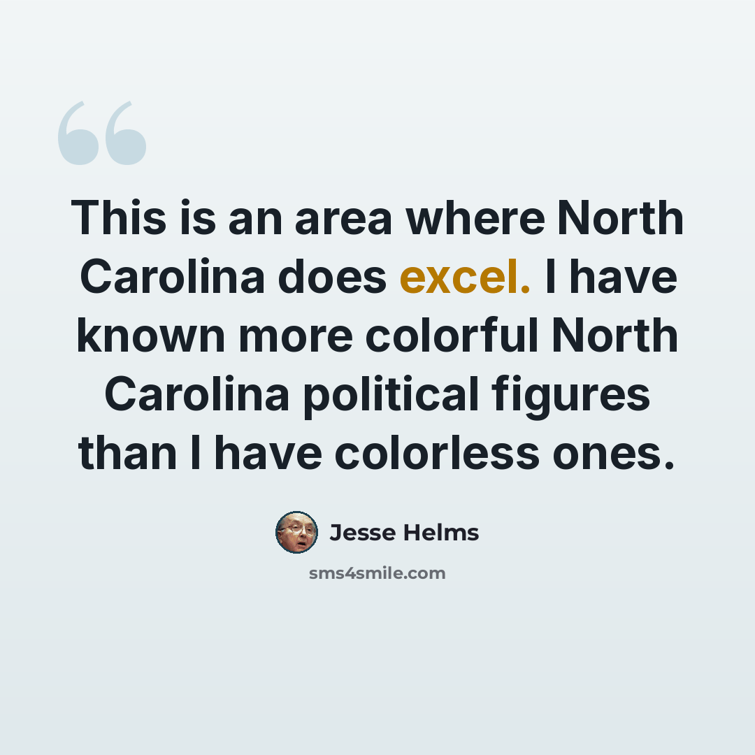 “This is an area where North Carolina does excel. I have known more colorful North Carolina political figures than I have colorless ones.” quote by Jesse Helms