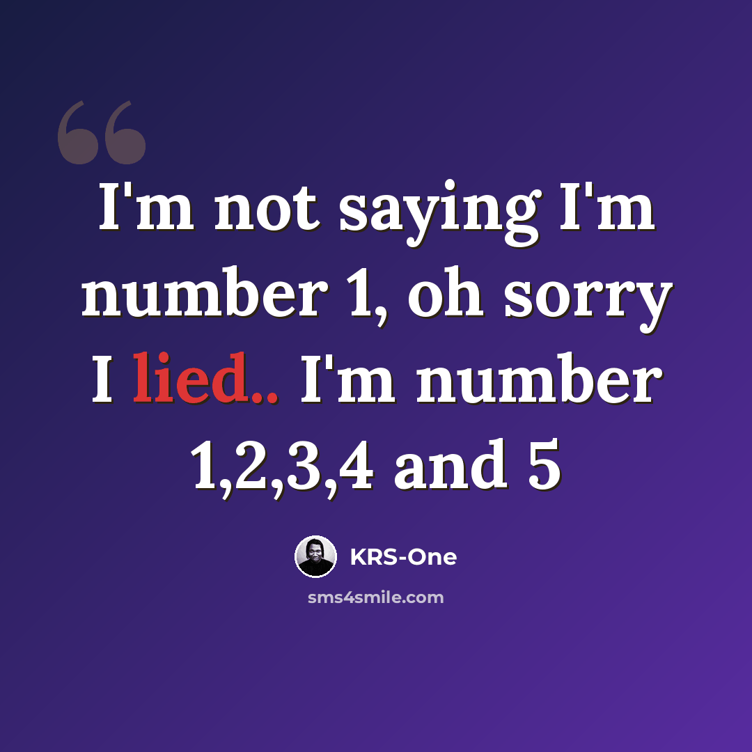 “I'm not saying I'm number 1, oh sorry I lied.. I'm number 1,2,3,4 and 5” quote by KRS-One