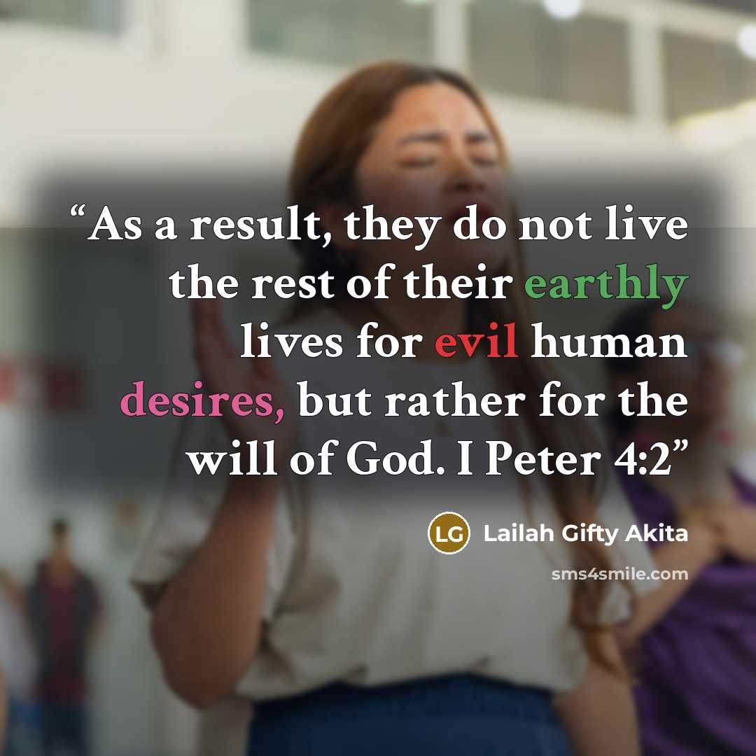 “As a result, they do not live the rest of their earthly lives for evil human desires, but rather for the will of God. I Peter 4:2” quote by Lailah Gifty Akita