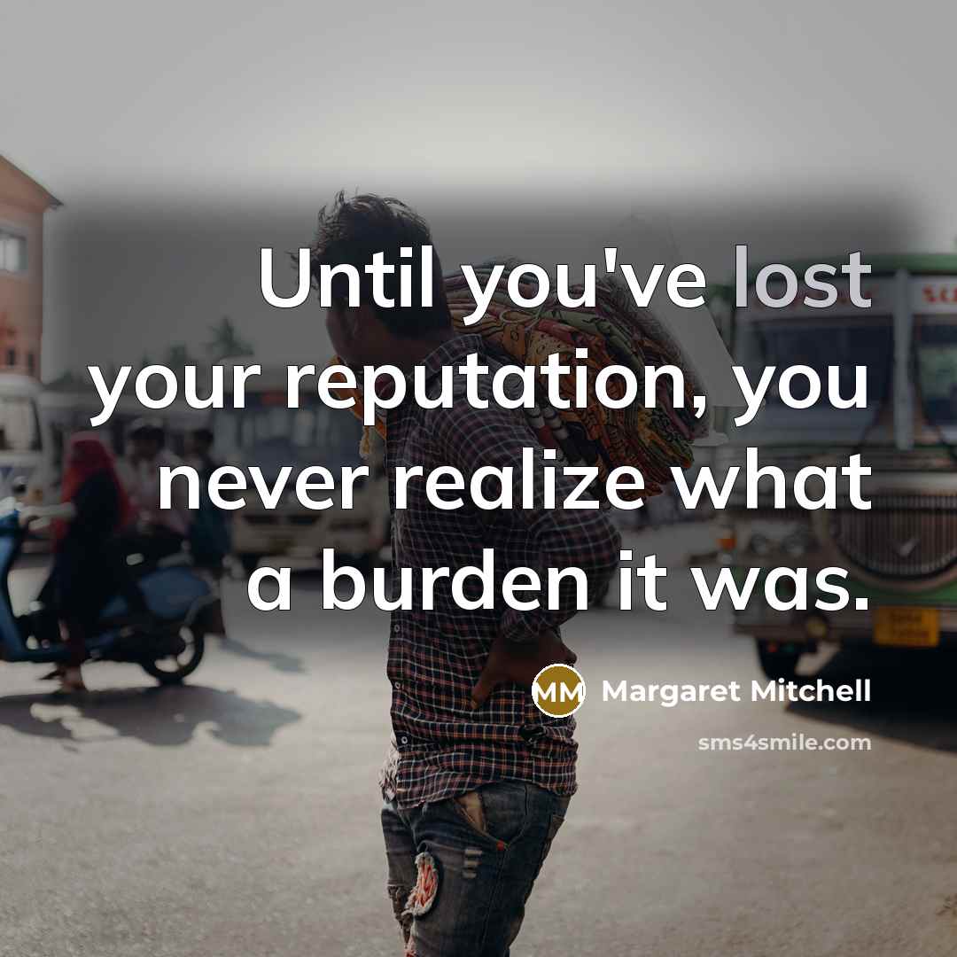 “Until you've lost your reputation, you never realize what a burden it was.” quote by Margaret Mitchell