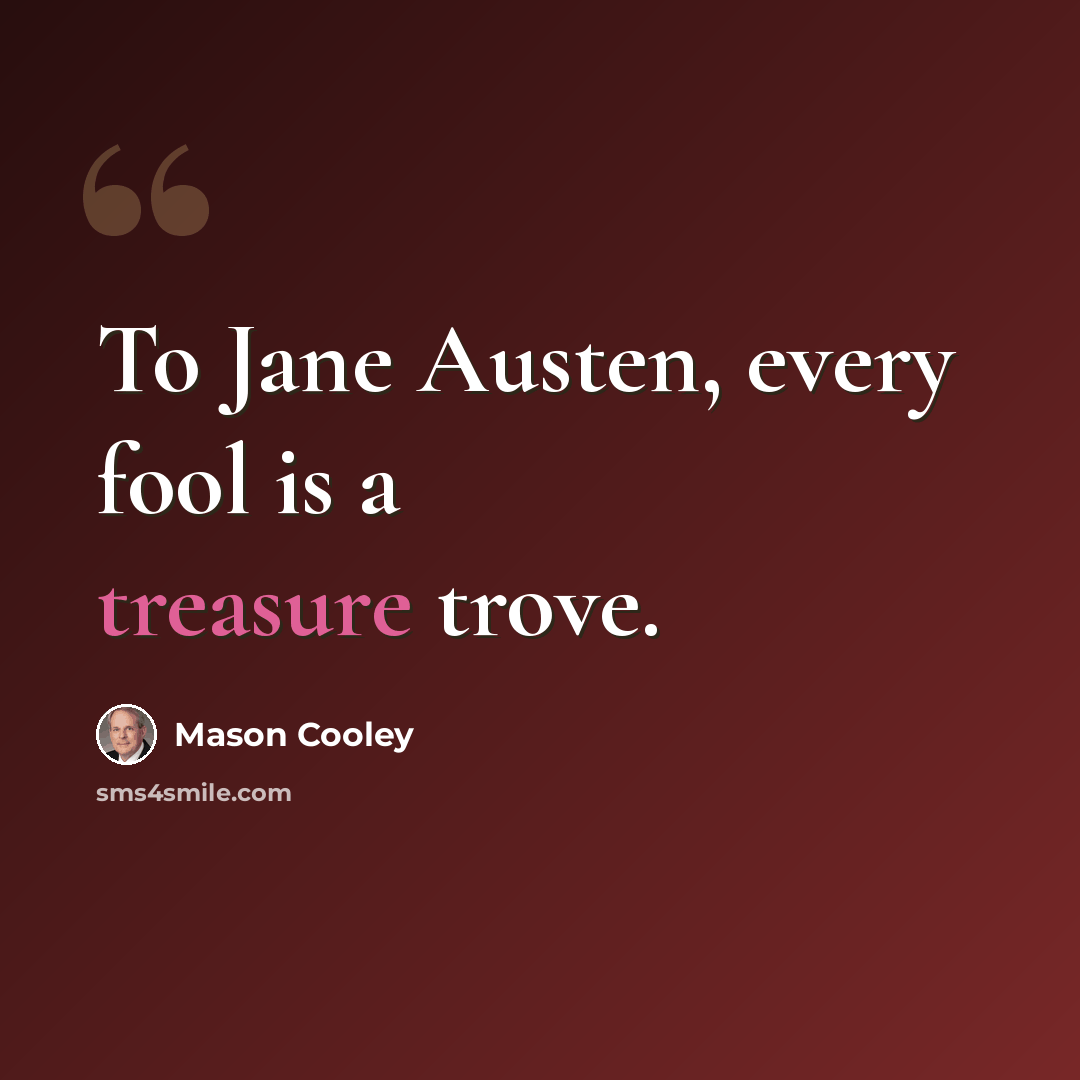“To Jane Austen, every fool is a treasure trove.” quote by Mason Cooley