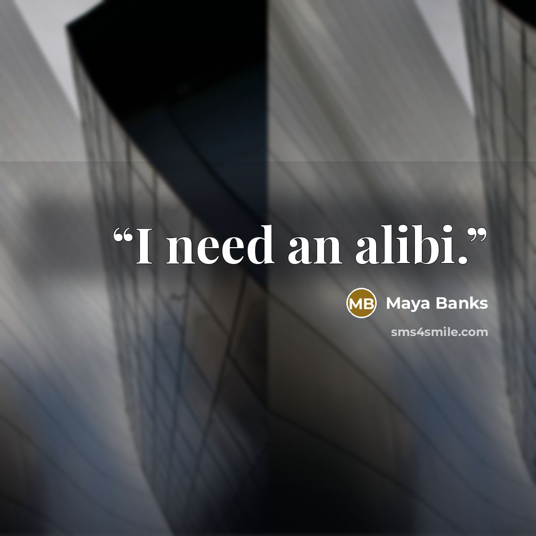 “I need an alibi.” quote by Maya Banks