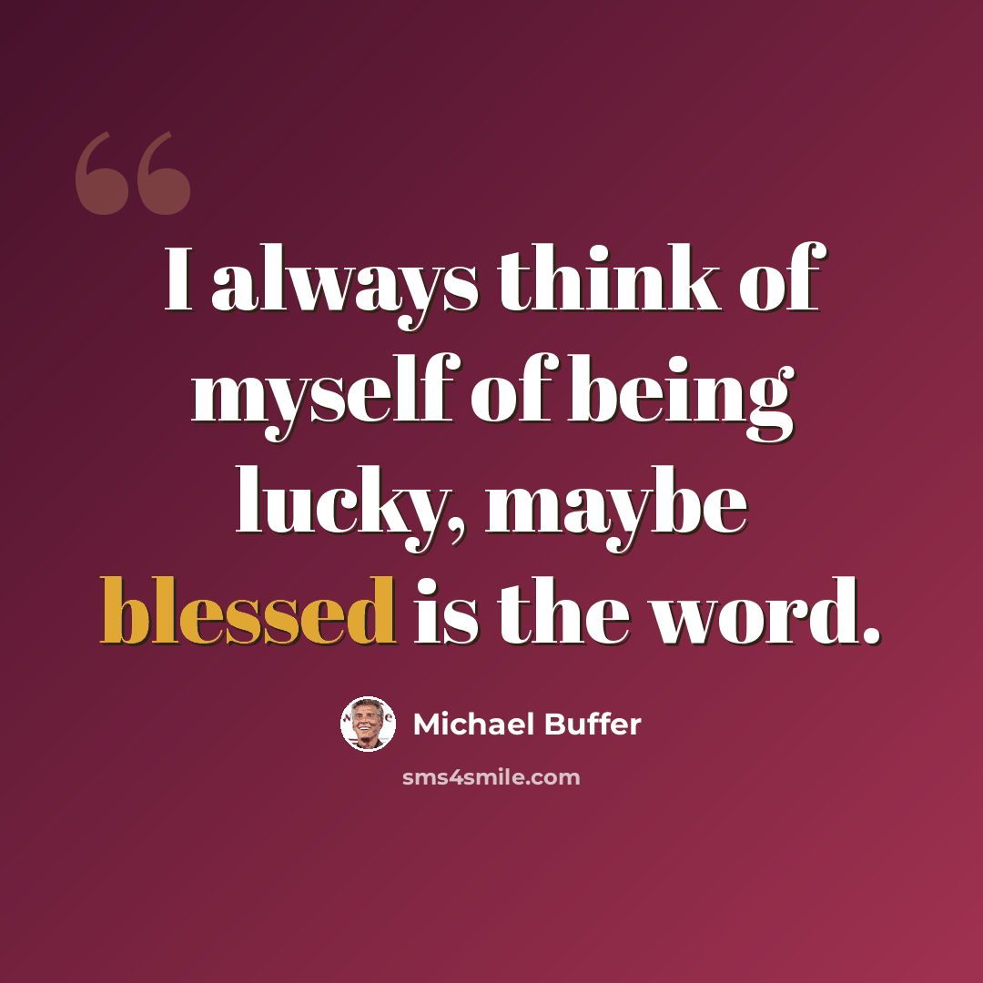 “I always think of myself of being lucky, maybe blessed is the word.” quote by Michael Buffer