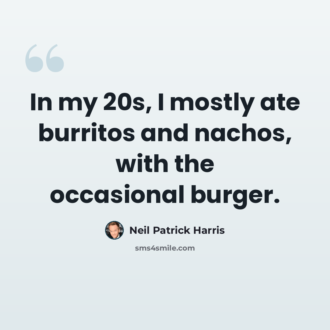“In my 20s, I mostly ate burritos and nachos, with the occasional burger.” quote by Neil Patrick Harris