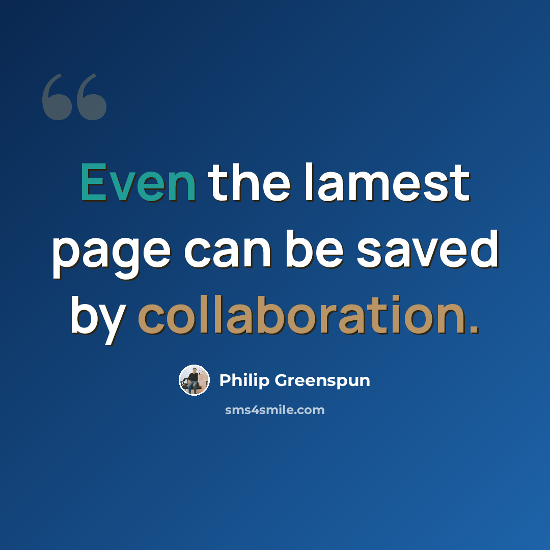 “Even the lamest page can be saved by collaboration.” quote by Philip Greenspun