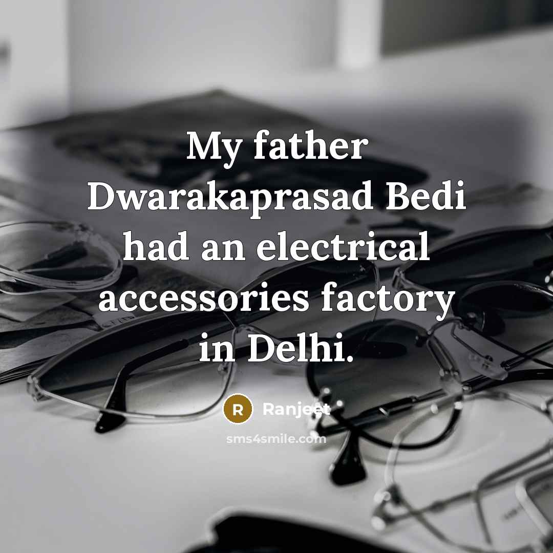 “My father Dwarakaprasad Bedi had an electrical accessories factory in Delhi.” quote by Ranjeet