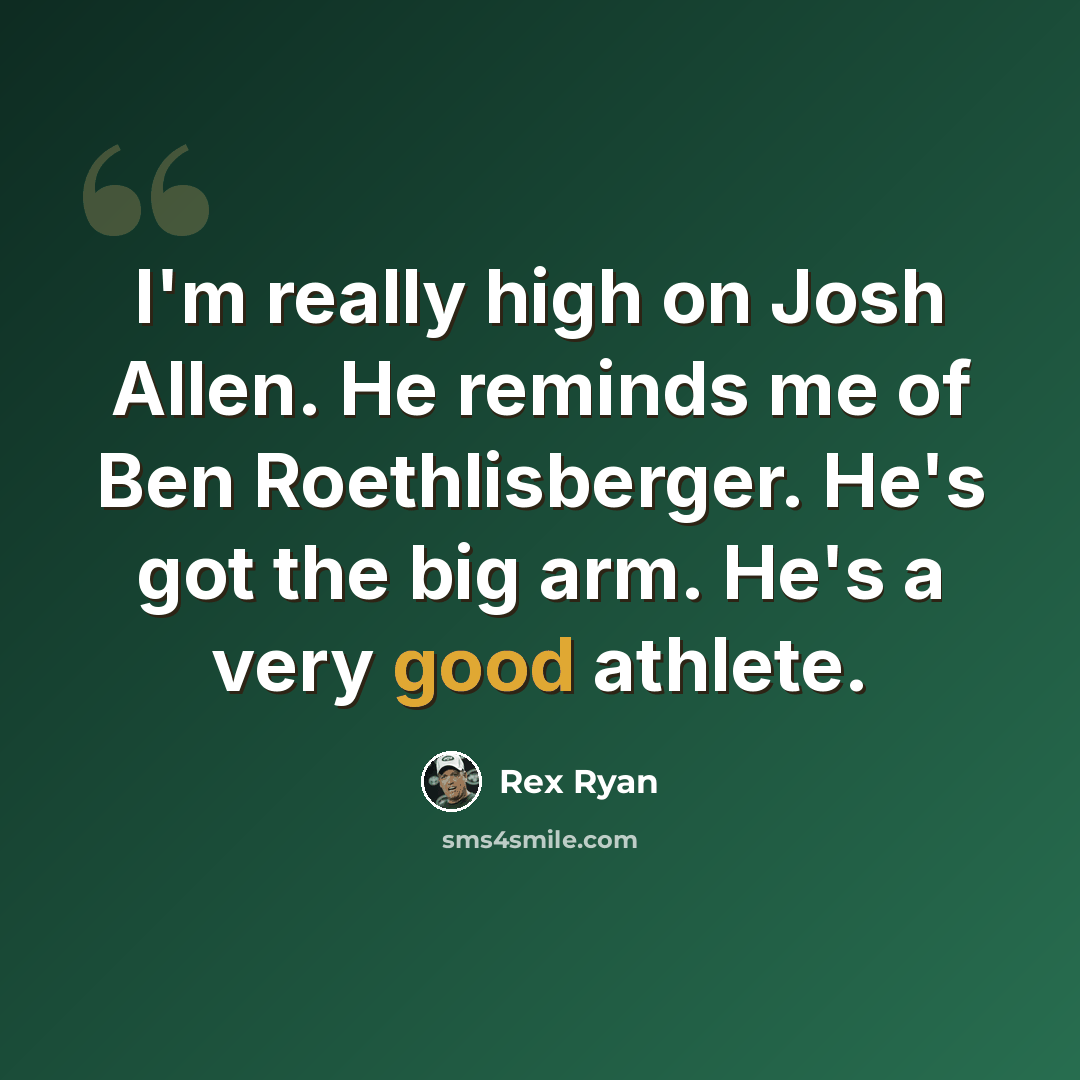 “I'm really high on Josh Allen. He reminds me of Ben Roethlisberger. He's got the big arm. He's a very good athlete.” quote by Rex Ryan