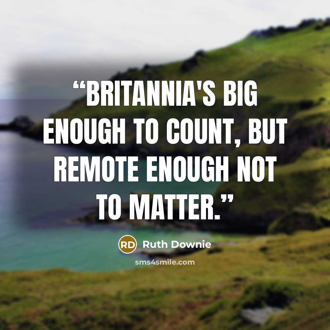 “Britannia's big enough to count, but remote enough not to matter.” quote by Ruth Downie
