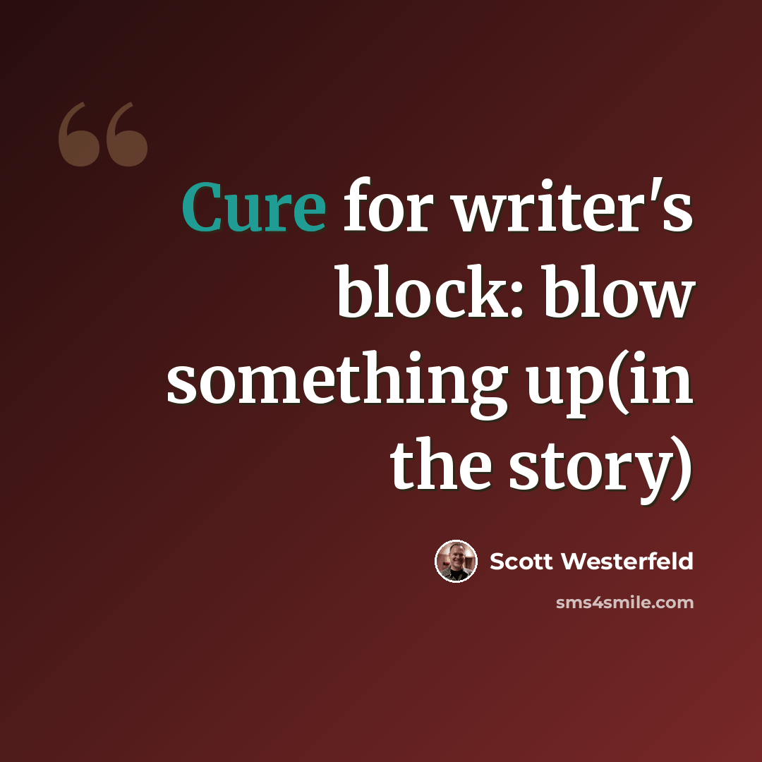 “Cure for writer's block: blow something up(in the story)” quote by Scott Westerfeld