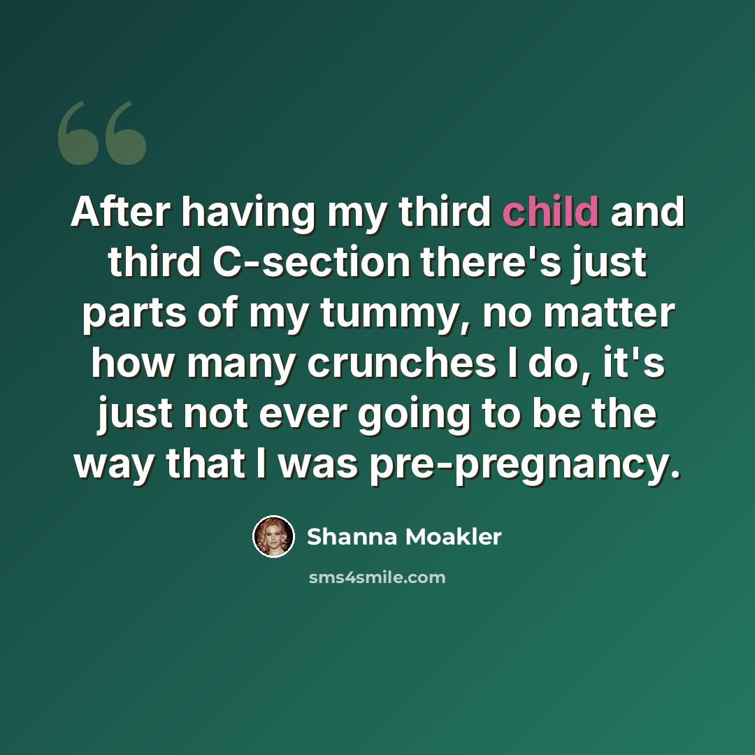 “After having my third child and third C-section there's just parts of my tummy, no matter how many crunches I do, it's just not ever going to be the way that I was pre-pregnancy.” quote by Shanna Moakler